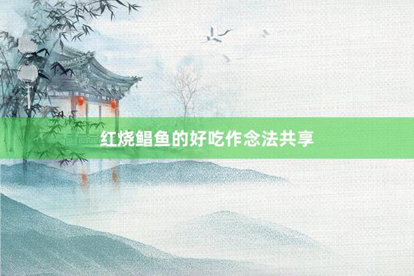 红烧鲳鱼的好吃作念法共享